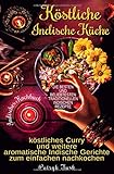 Köstliche Indische Küche: Indisches Kochbuch - köstliches Curry und weitere aromatische Indische livre