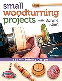 Small Woodturning Projects with Bonnie Klein: 12 Skill-Building Designs- livre