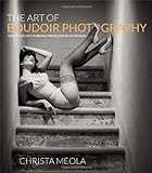The Art of Boudoir Photography: How to Create Stunning Photographs of Women livre