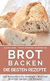 Brot backen: Brot und Brötchen selber backen - 50 gelingsichere Rezepte für Anfänger und Fortgesc livre