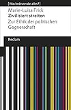 Zivilisiert streiten: Zur Ethik der politischen Gegnerschaft. [Was bedeutet das alles?] (Reclams Uni livre