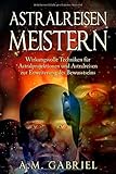 Astralreisen meistern: Wirkungsvolle Techniken für Astralprojektionen und Astralreisen zur Erweiter livre