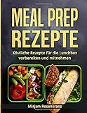 Meal Prep Rezepte: Köstliche Rezepte für die Lunchbox vorbereiten und mitnehmen livre