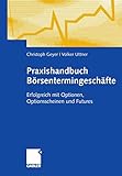 Praxishandbuch Börsentermingeschäfte (German Edition): Erfolgreich mit Optionen, Optionsscheinen u livre