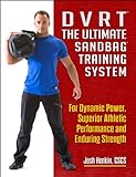 DVRT The Ultimate Sandbag Training System: For Dynamic Power, Superior Athletic Performance and Endu livre