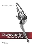 Choreographie - Handwerk und Vision: Fachbuch für Choreographen, Tänzer und Performer livre