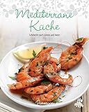 Mediterrane Küche: Schmeckt nach Sonne und Meer (Leicht gemacht / 100 Rezepte) livre