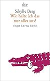 Wie halte ich das nur alles aus?: Fragen Sie Frau Sibylle livre