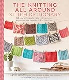 The Knitting All Around Stitch Dictionary: 150 New Stitch Patterns to Knit Top Down, Bottom Up, Back livre