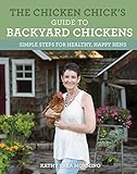 The Chicken Chick's Guide to Backyard Chickens: Simple Steps for Healthy, Happy Hens livre