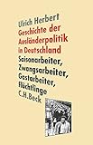 Geschichte der Ausländerpolitik in Deutschland: Saisonarbeiter, Zwangsarbeiter, Gastarbeiter, Flüc livre