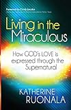 Living in the Miraculous: How God's Love Is Expressed Through the Supernatural livre
