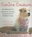 Canine Couture: 25 Projects: Fashion and Lifestyle Accessories for Designer Dogs livre