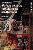 Ilya Kabakov - The Man Who Flew into Space from His Apartment livre