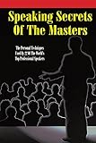 Speaking Secrets of the Masters: The Personal Techniques Used by 22 of the World's Top Professional livre