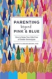 Parenting Beyond Pink & Blue: How to Raise Your Kids Free of Gender Stereotypes livre