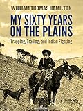 My Sixty Years on the Plains: Trapping, Trading, and Indian Fighting (Illustrated) (English Edition) livre