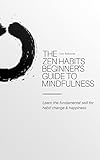 The Zen Habits Beginner's Guide to Mindfulness: Learn the fundamental skill for habit change & happi livre