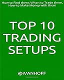 Top 10 Trading Setups: How to Find them, When to Trade them, How to Make Money with them livre