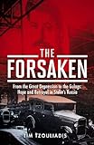 The Forsaken: From the Great Depression to the Gulags: Hope and Betrayal in Stalin's Russia livre