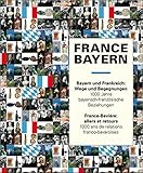 France - Bayern Bayern und Frankreich - Wege und Begegnungen: Tausend Jahre bayerisch-französische livre