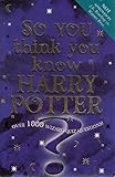 SO YOU THINK YOU KNOW HARRY POTTER? (HARRY POTTER) livre