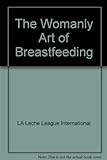 The Womanly Art of Breastfeeding livre