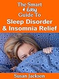 The Smart & Easy Guide to Sleep Disorder & Insomnia Relief: The Restful Book of Therapies & Treatmen livre