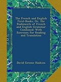 The French and English First-Books, Or, the Rudiments of French and English Grammar Combined: With E livre