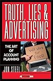 Truth, Lies, and Advertising: The Art of Account Planning livre