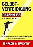 Selbstverteidigung Crashkurs: Grundlagen der Selbstverteidigung für Frauen und Männer die Selbstve livre