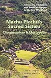 Machu Picchu's Sacred Sisters: Choquequirao & Llactapata: Astronomy, Symbolism, and Sacred Geography livre
