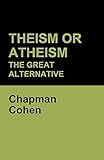 Theism or Atheism: The Great Alternative livre