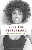 Ehrliche Verführung: Flirten & Sex ohne Maschen & Tricks livre