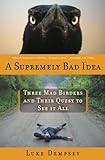 A Supremely Bad Idea: Three Mad Birders and Their Quest to See It All (English Edition) livre