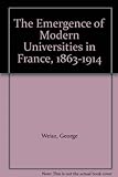 The Emergence of Modern Universities in France, 1863-1914 livre