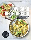 Low Carb Vegetarisch - Die gesunde Alternative - Mit genialen LCHF-Rezepten für Pizza, Pasta, Brot livre