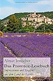 Das Provence-Lesebuch: Impressionen und Rezepte aus dem Land des Lichts livre