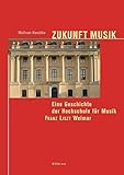 Zukunft Musik. Eine Geschichte der Hochschule für Musik Franz Liszt Weimar livre