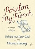 Pardon My French: Unleash Your Inner Gaul livre