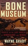 The Bone Museum: Travels in the Lost Worlds of Dinosaurs and Birds livre