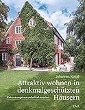 Attraktiv wohnen in denkmalgeschützten Häusern: Gekonnt umgebaut und stilvoll renoviert livre