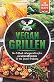 Vegan Grillen: Das Grillbuch mit veganen Rezepten inkl. veganen Smoothies livre