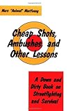 Cheap Shots, Ambushes, and Other Lessons: A Down and Dirty Book on Streetfighting and Survival livre