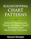 Bullish Reversal Chart Patterns: How to Use Bullish Trend Reversal Chart Patterns for Profitable Tra livre