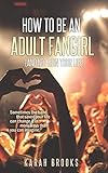 How To Be An Adult Fangirl (And Not Ruin Your Life) (English Edition) livre