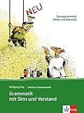 Grammatik mit Sinn und Verstand: Übungsgrammatik Mittel- und Oberstufe livre