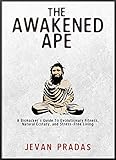 The Awakened Ape: A Biohacker's Guide to Evolutionary Fitness, Natural Ecstasy, and Stress-Free Livi livre