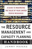 The Resource Management and Capacity Planning Handbook: A Guide to Maximizing the Value of Your Limi livre