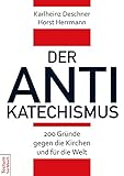 Der Antikatechismus: 200 Gründe gegen die Kirchen und für die Welt livre